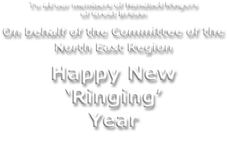 To all our members of Handbell Ringers  of Great Britain  On behalf of the Committee of the North East Region   Happy New ‘Ringing’  Year
